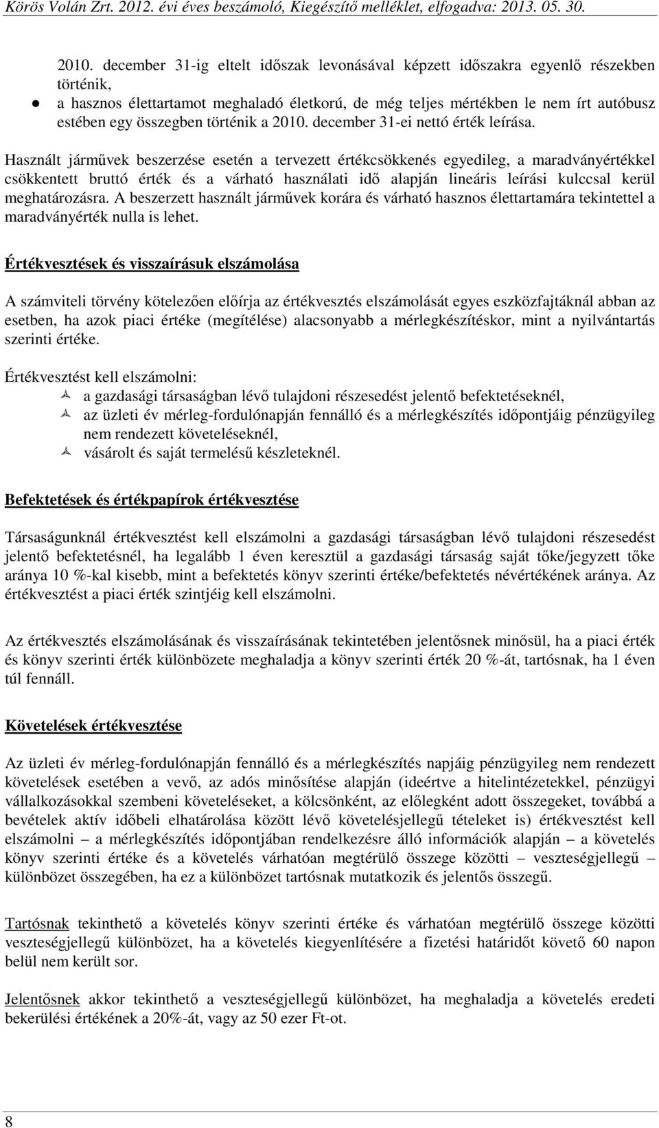 Használt járművek beszerzése esetén a tervezett értékcsökkenés egyedileg, a maradványértékkel csökkentett bruttó érték és a várható használati idő alapján lineáris leírási kulccsal kerül