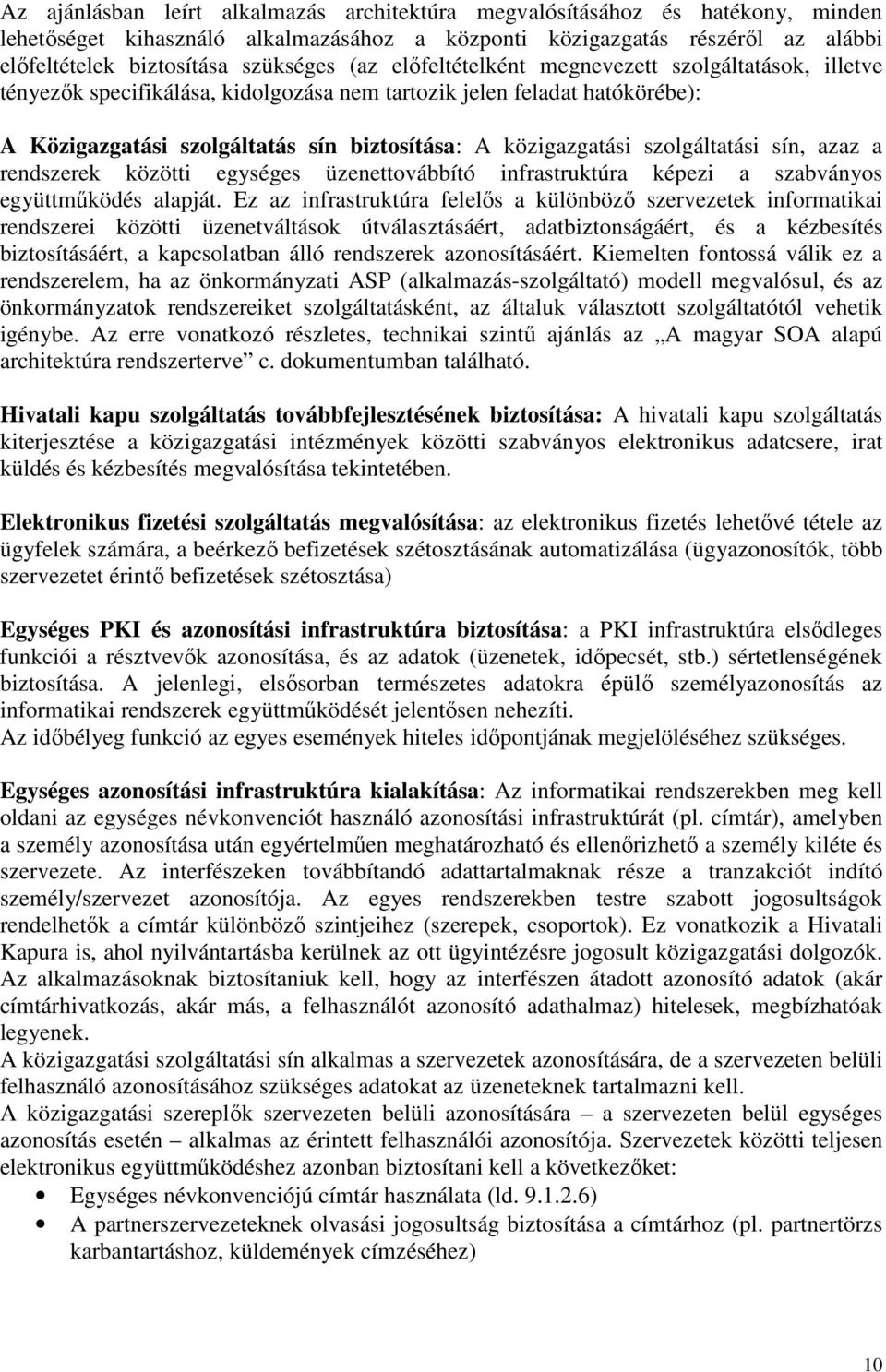 szolgáltatási sín, azaz a rendszerek közötti egységes üzenettovábbító infrastruktúra képezi a szabványos együttmőködés alapját.