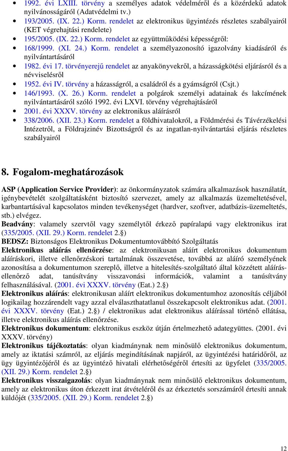 évi 17. törvényerejő rendelet az anyakönyvekrıl, a házasságkötési eljárásról és a névviselésrıl 1952. évi IV. törvény a házasságról, a családról és a gyámságról (Csjt.) 146/1993. (X. 26.) Korm.