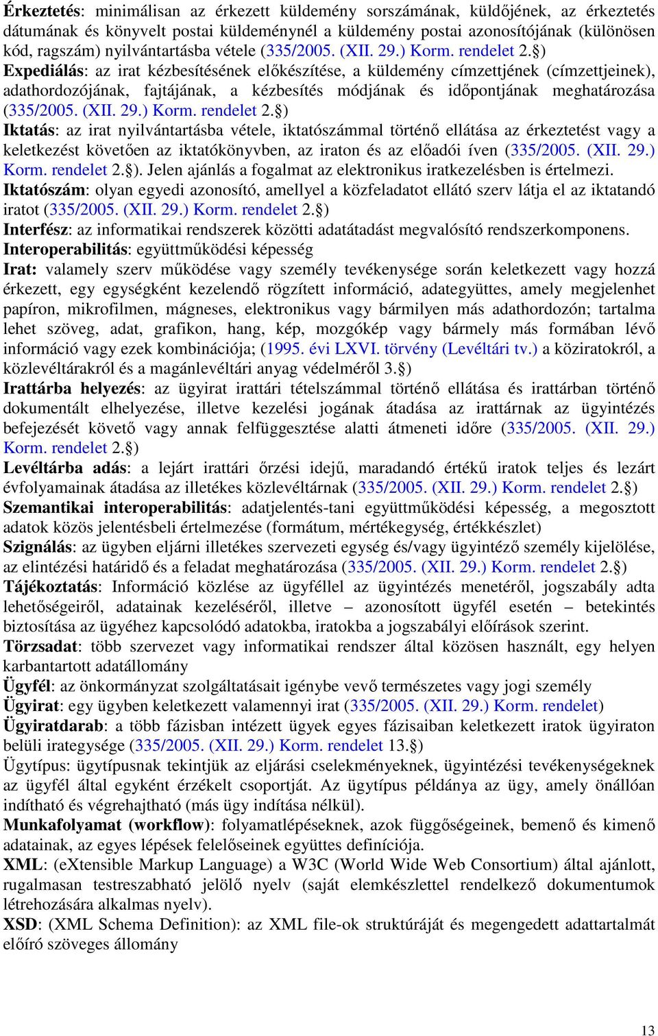 ) Expediálás: az irat kézbesítésének elıkészítése, a küldemény címzettjének (címzettjeinek), adathordozójának, fajtájának, a kézbesítés módjának és idıpontjának meghatározása (335/2005. (XII. 29.