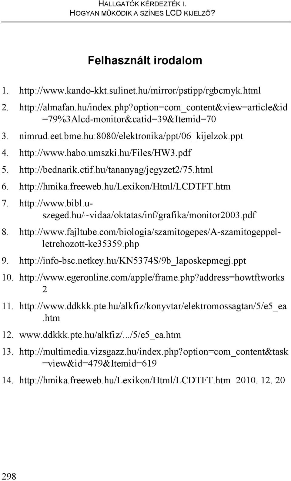 hu/tananyag/jegyzet2/75.html 6. http://hmika.freeweb.hu/lexikon/html/lcdtft.htm 7. http://www.bibl.uszeged.hu/~vidaa/oktatas/inf/grafika/monitor2003.pdf 8. http://www.fajltube.