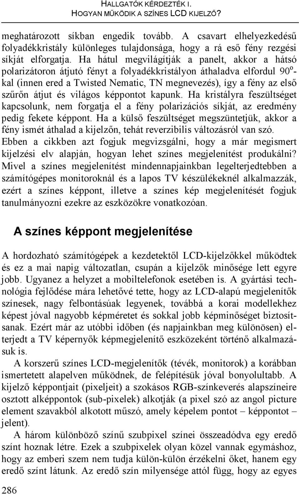 átjut és világos képpontot kapunk. Ha kristályra feszültséget kapcsolunk, nem forgatja el a fény polarizációs síkját, az eredmény pedig fekete képpont.