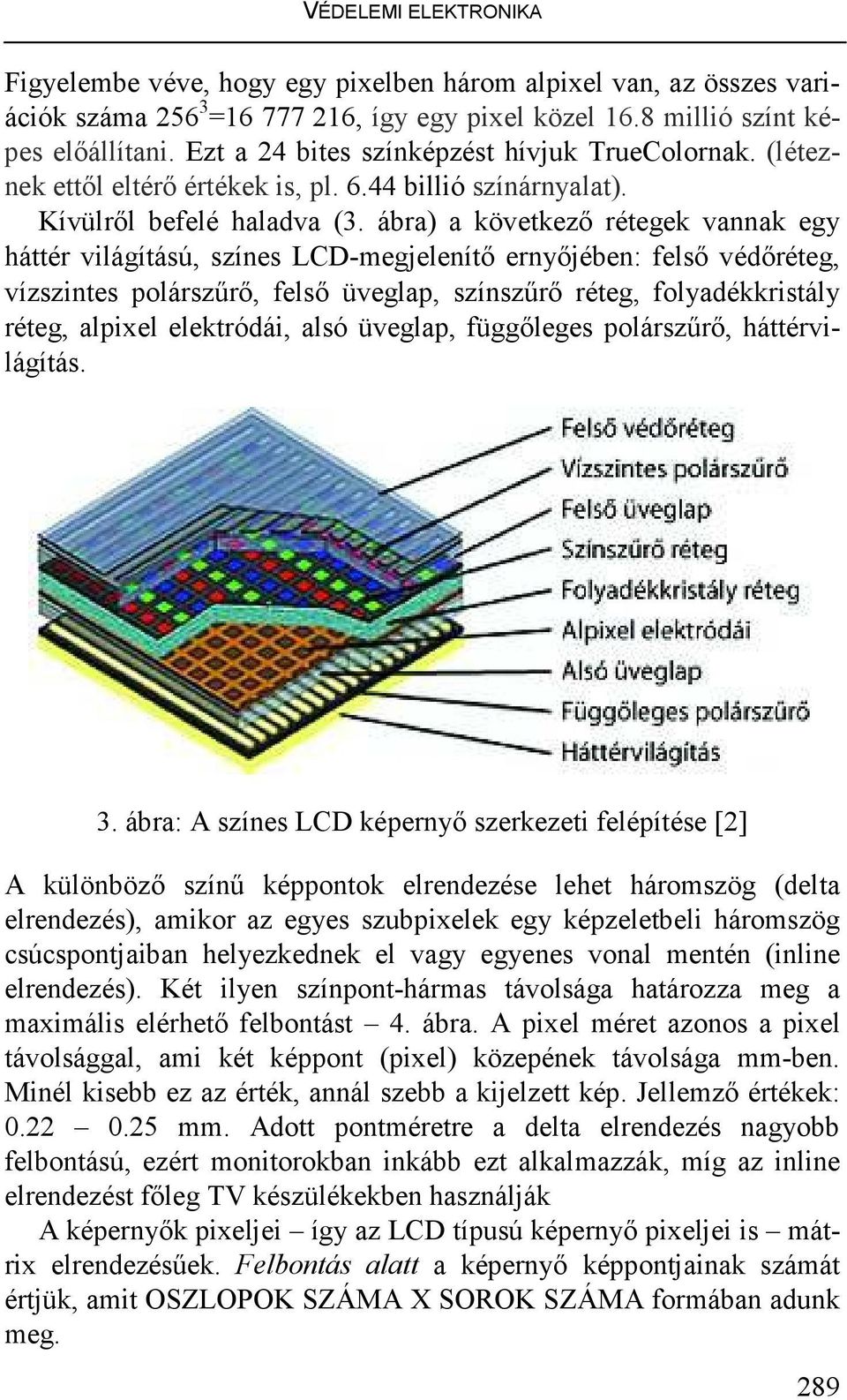 ábra) a következı rétegek vannak egy háttér világítású, színes LCD-megjelenítı ernyıjében: felsı védıréteg, vízszintes polárszőrı, felsı üveglap, színszőrı réteg, folyadékkristály réteg, alpixel