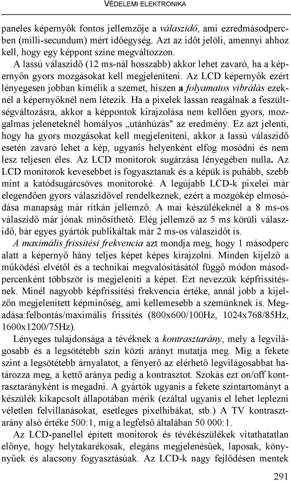 Az LCD képernyık ezért lényegesen jobban kímélik a szemet, hiszen a folyamatos vibrálás ezeknél a képernyıknél nem létezik.