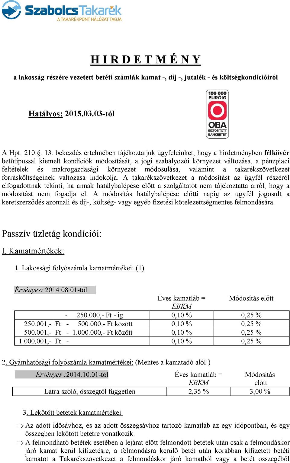 makrogazdasági környezet módosulása, valamint a takarékszövetkezet forrásköltségeinek változása indokolja.