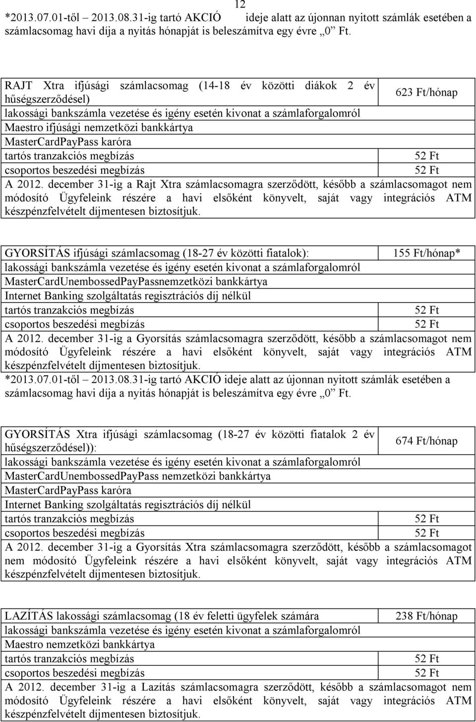 december 31-ig a Rajt Xtra számlacsomagra szerződött, később a számlacsomagot nem módosító Ügyfeleink részére a havi elsőként könyvelt, saját vagy integrációs ATM készpénzfelvételt díjmentesen