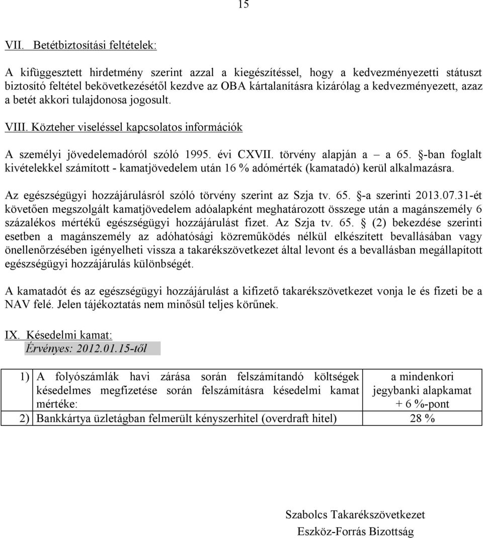 kedvezményezett, azaz a betét akkori tulajdonosa jogosult. VIII. Közteher viseléssel kapcsolatos információk A személyi jövedelemadóról szóló 1995. évi CXVII. törvény alapján a a 65.