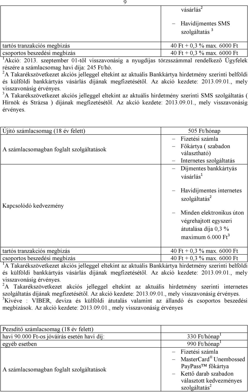 .09.01., mely visszavonásig érvényes. 3 A Takarékszövetkezet akciós jelleggel eltekint az aktuális hirdetmény szerinti SMS szolgáltatás ( Hírnök és Strázsa ) díjának megfizetésétől.