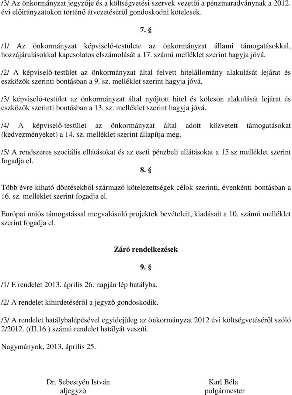 /2/ A képviselő-testület az önkormányzat által felvett hitelállomány alakulását lejárat és eszközök szerinti bontásban a 9. sz. melléklet szerint hagyja jóvá.