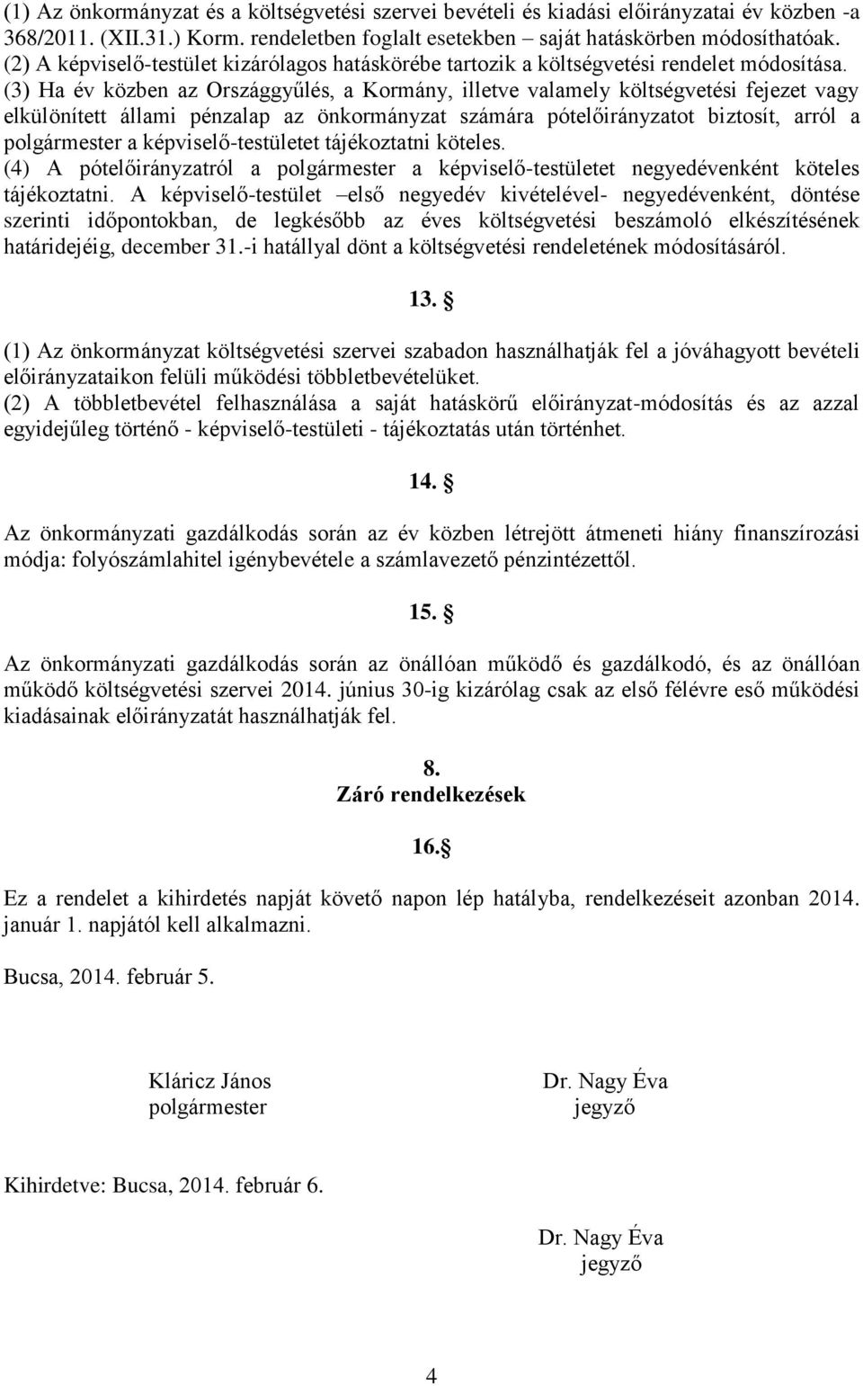 (3) Ha év közben az Országgyűlés, a Kormány, illetve valamely költségvetési fejezet vagy elkülönített állami pénzalap az önkormányzat számára pótelőirányzatot biztosít, arról a polgármester a