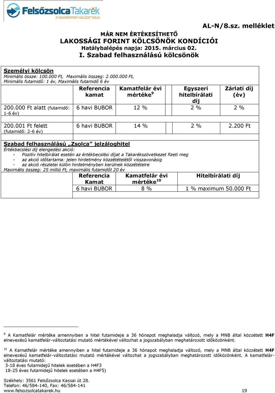 000 alatt (futamidő: 1-6 év) Referencia kamat Kamatfelár évi mértéke 9 Egyszeri hitelbírálati díj Zárlati díj (év) 6 havi BUBOR 12 % 2 % 2 % 200.001 felett (futamidő: 2-6 év) 6 havi BUBOR 14 % 2 % 2.