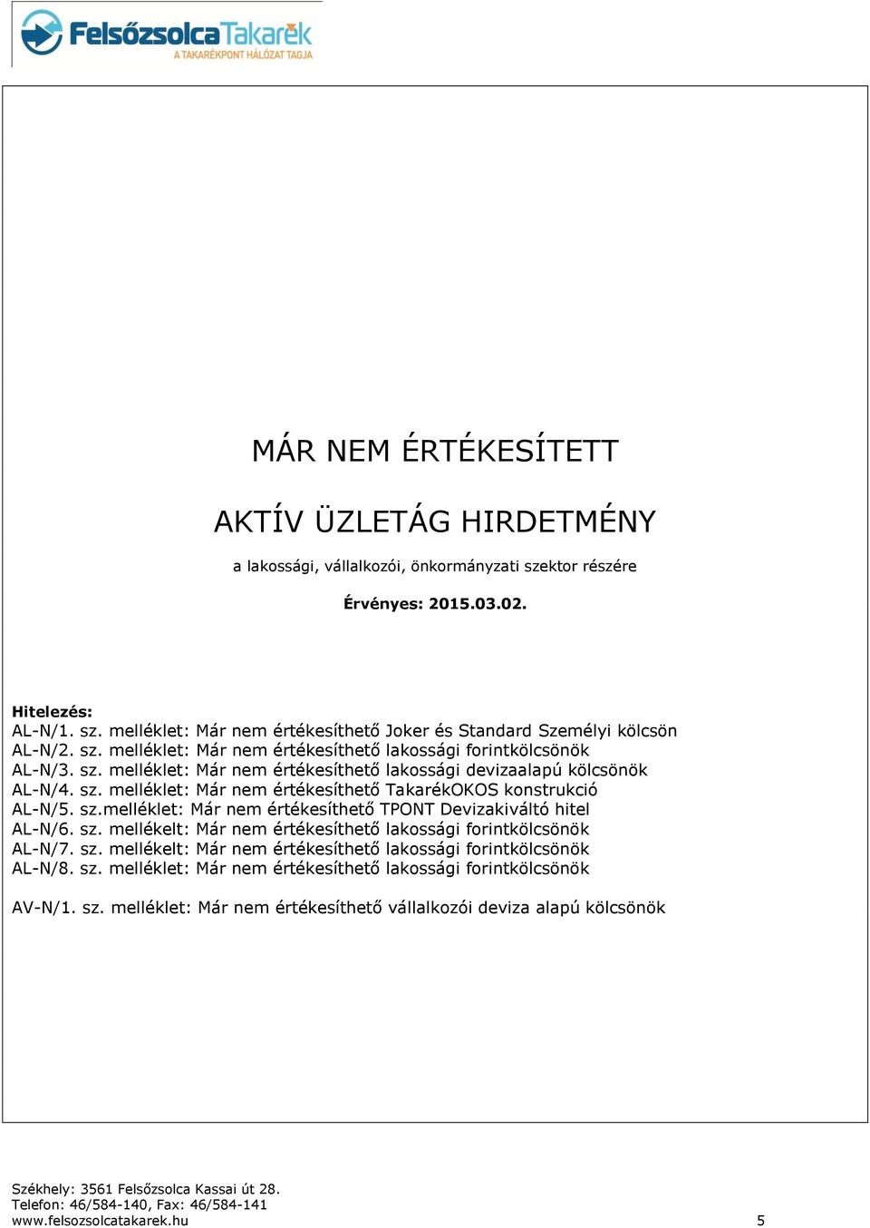 sz.melléklet: Már nem értékesíthető TPONT Devizakiváltó hitel AL-N/6. sz. mellékelt: Már nem értékesíthető lakossági forintkölcsönök AL-N/7. sz. mellékelt: Már nem értékesíthető lakossági forintkölcsönök AL-N/8.