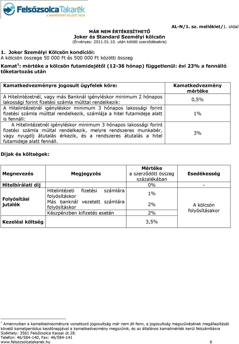 Kamatkedvezményre jogosult ügyfelek köre: A Hitelintézetnél, vagy más Banknál igényléskor minimum 2 hónapos lakossági forint fizetési számla múlttal rendelkezik: A Hitelintézetnél igényléskor minimum