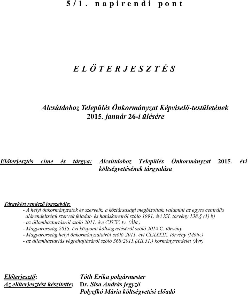 évi költségvetésének tárgyalása Tárgykört rendező jogszabály: - A helyi önkormányzatok és szerveik, a köztársasági megbízottak, valamint az egyes centrális alárendeltségű szervek feladat- és