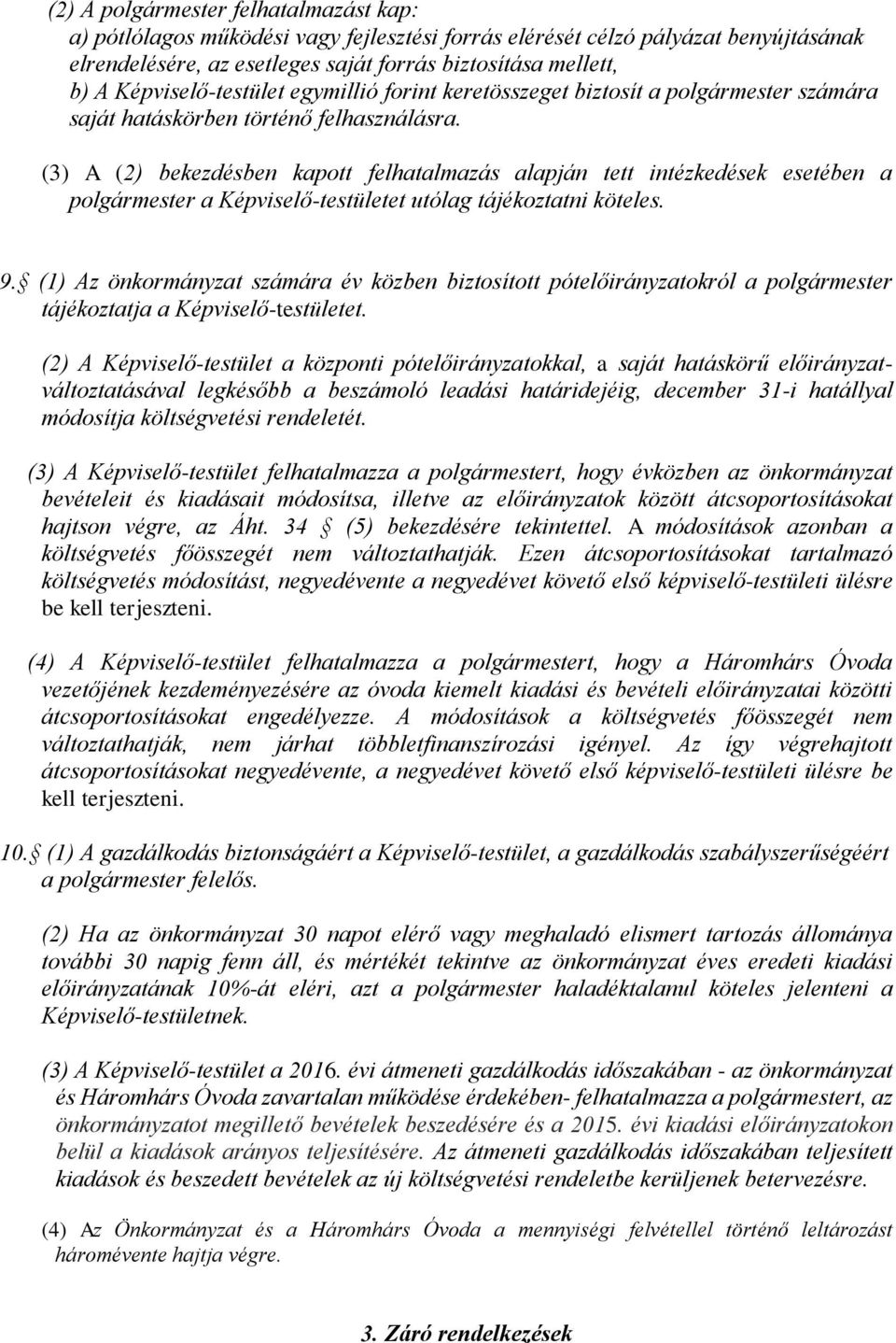 (3) A (2) bekezdésben kapott felhatalmazás alapján tett intézkedések esetében a polgármester a Képviselő-testületet utólag tájékoztatni köteles. 9.