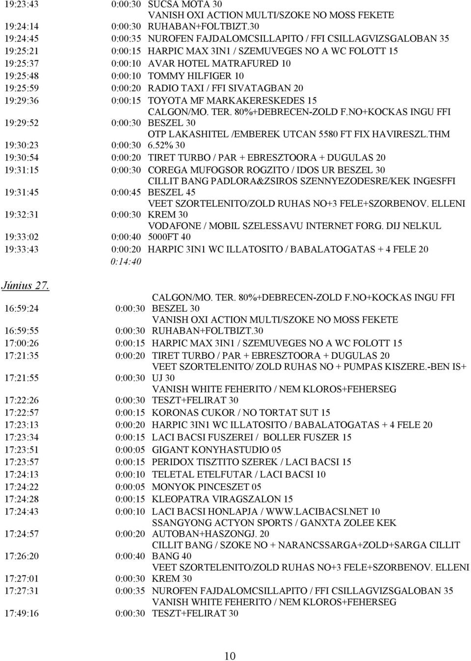 TOMMY HILFIGER 10 19:25:59 0:00:20 RADIO TAXI / FFI SIVATAGBAN 20 19:29:36 0:00:15 TOYOTA MF MARKAKERESKEDES 15 19:29:52 0:00:30 BESZEL 30 19:30:23 0:00:30 6.