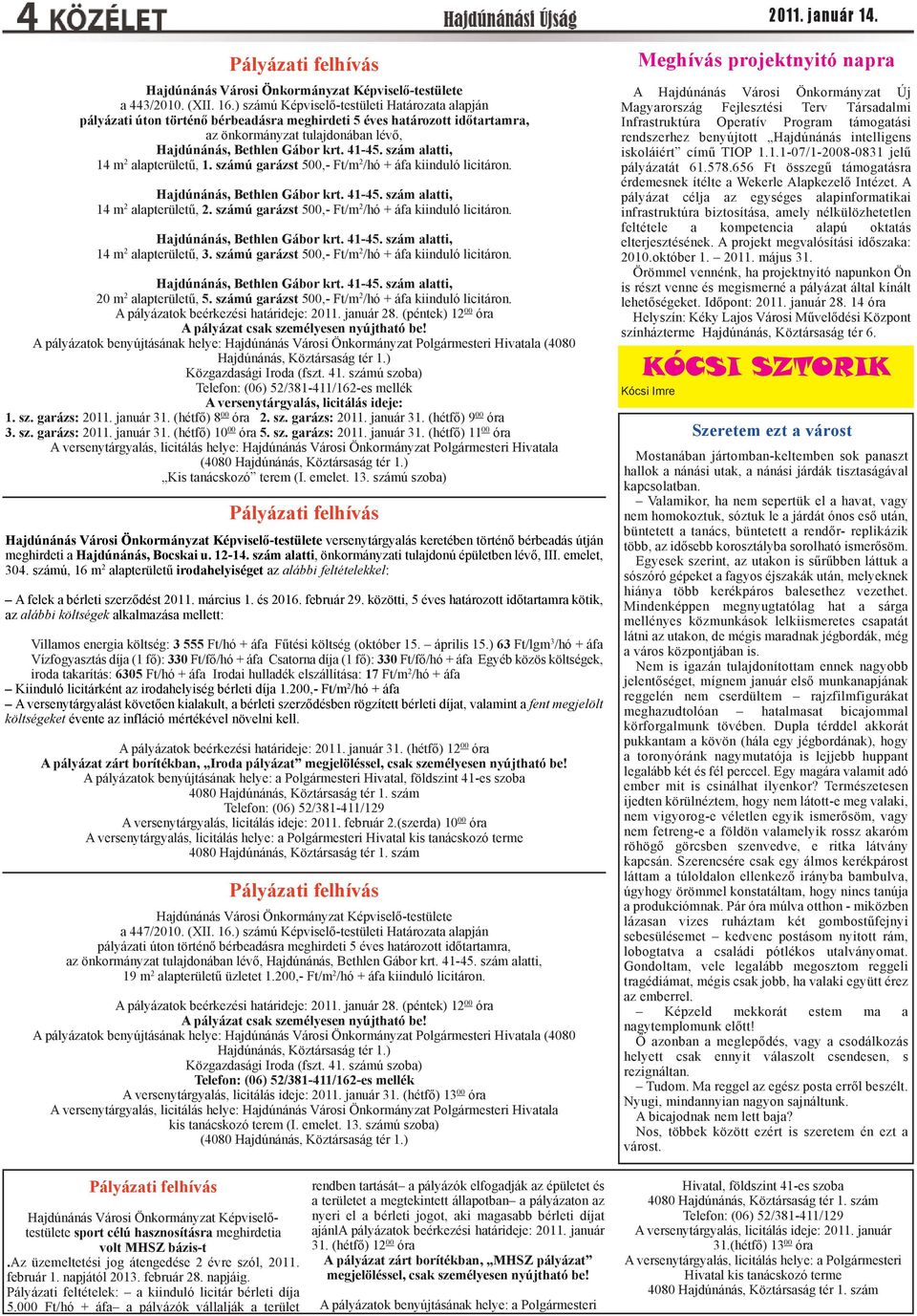 szám alatti, 14 m 2 alapterületű, 1. számú garázst 500, Ft/m 2 /hó + áfa kiinduló licitáron. Hajdúnánás, Bethlen Gábor krt. 4145. szám alatti, 14 m 2 alapterületű, 2.