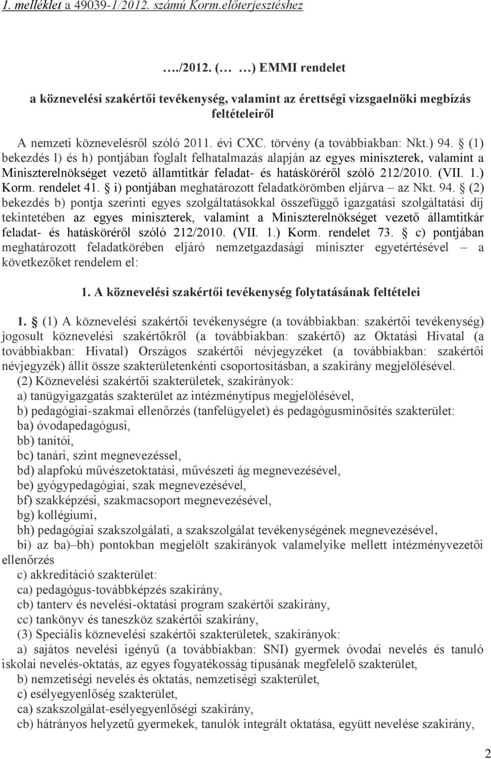 (1) bekezdés l) és h) pontjában foglalt felhatalmazás alapján az egyes miniszterek, valamint a Miniszterelnökséget vezető államtitkár feladat- és hatásköréről szóló 212/2010. (VII. 1.) Korm.