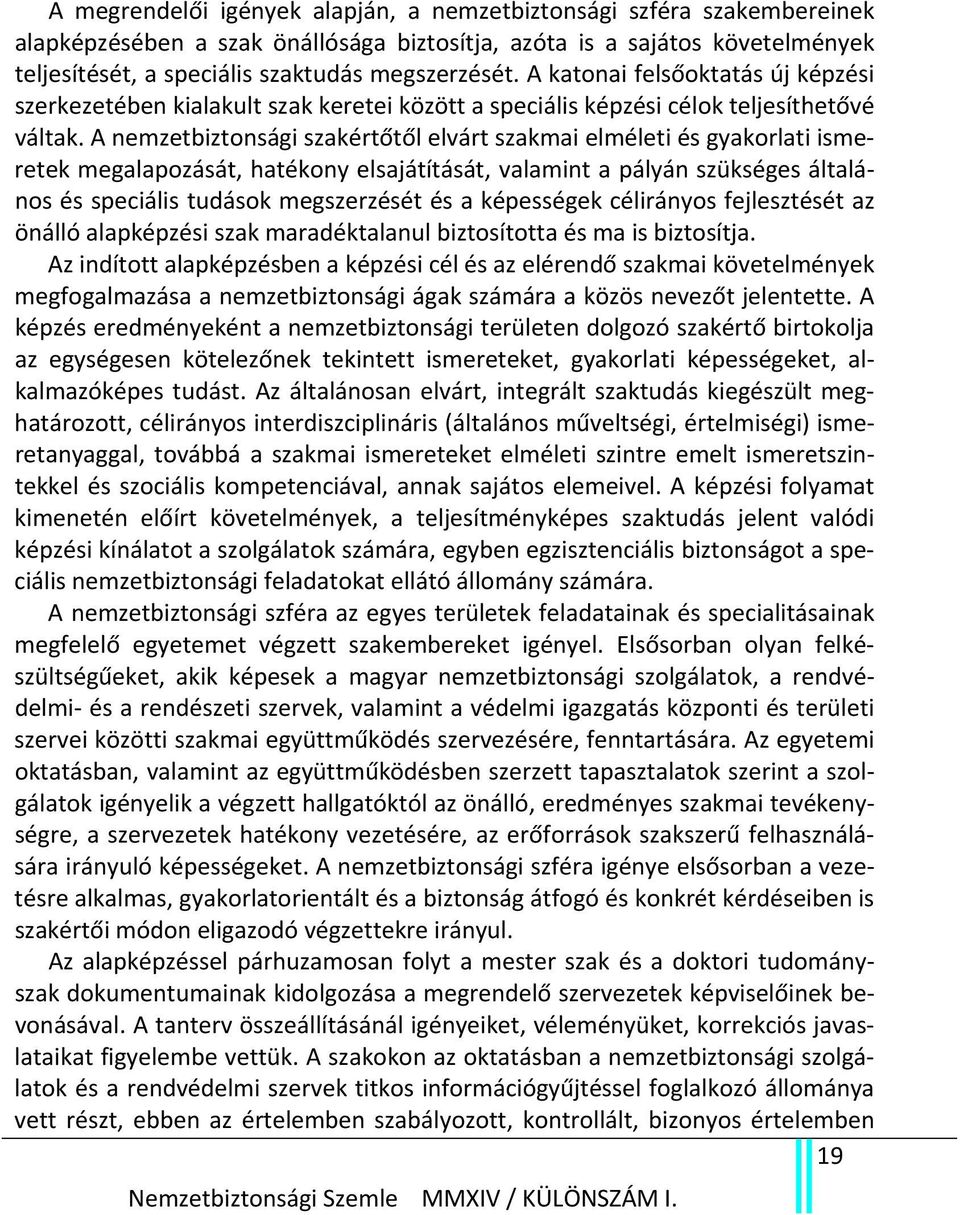 A nemzetbiztonsági szakértőtől elvárt szakmai elméleti és gyakorlati ismeretek megalapozását, hatékony elsajátítását, valamint a pályán szükséges általános és speciális tudások megszerzését és a