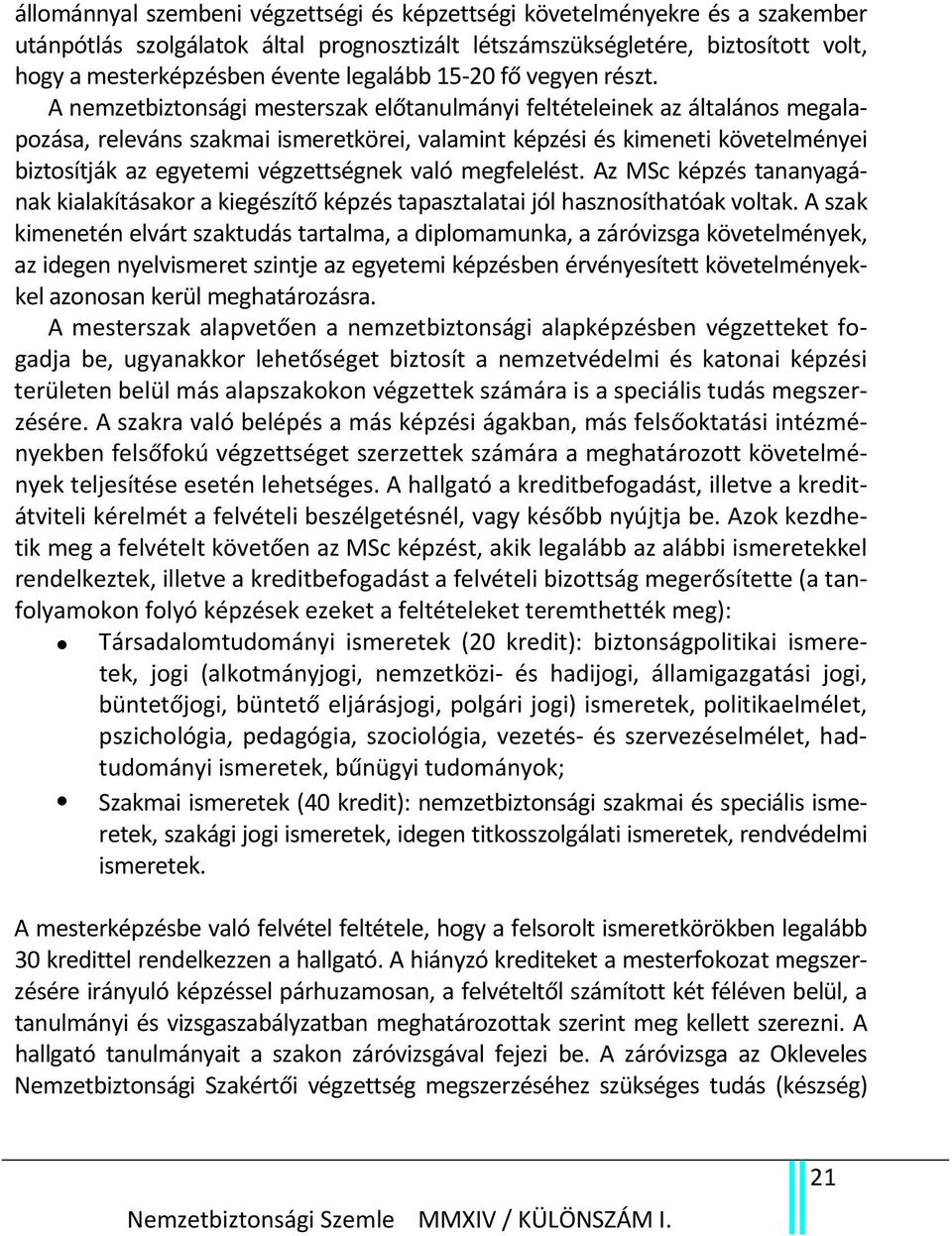 A nemzetbiztonsági mesterszak előtanulmányi feltételeinek az általános megalapozása, releváns szakmai ismeretkörei, valamint képzési és kimeneti követelményei biztosítják az egyetemi végzettségnek