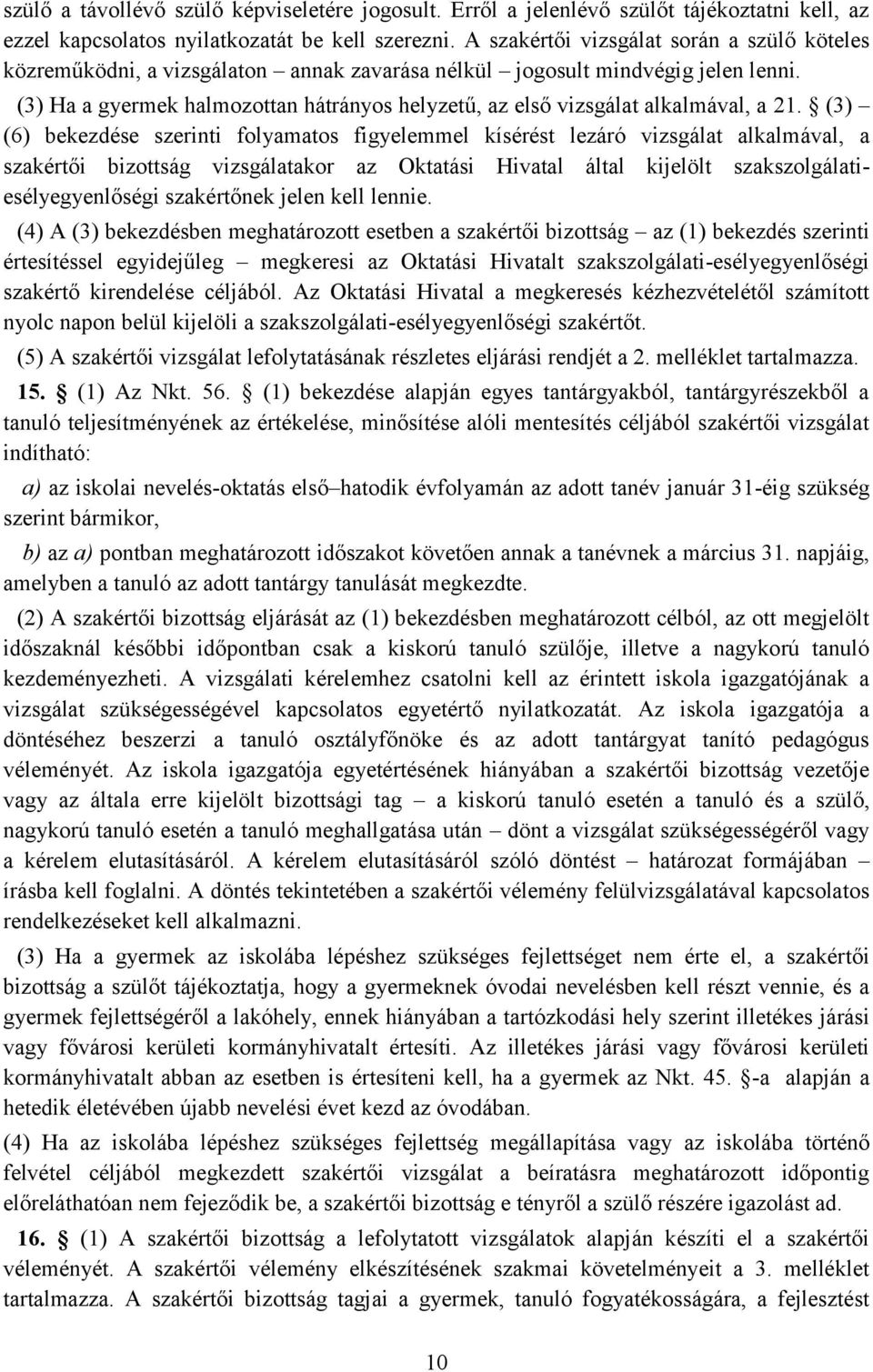 (3) Ha a gyermek halmozottan hátrányos helyzetű, az első vizsgálat alkalmával, a 21.