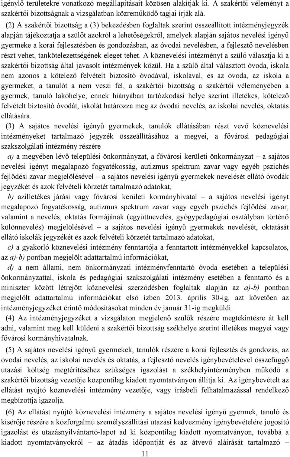 korai fejlesztésben és gondozásban, az óvodai nevelésben, a fejlesztő nevelésben részt vehet, tankötelezettségének eleget tehet.