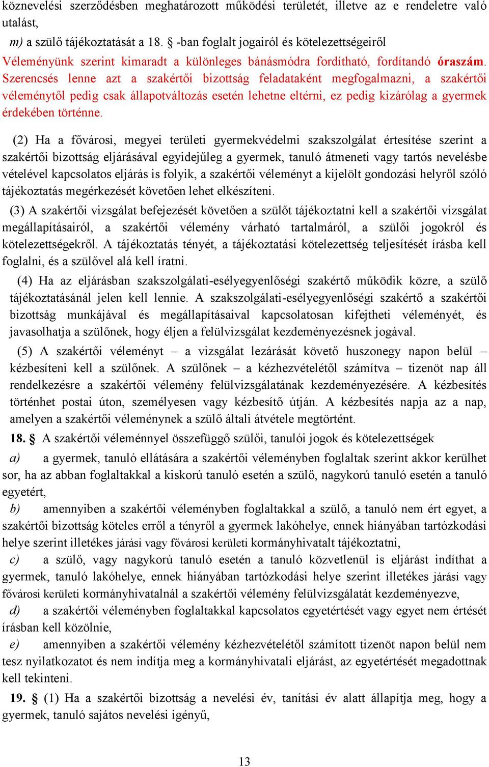 Szerencsés lenne azt a szakértői bizottság feladataként megfogalmazni, a szakértői véleménytől pedig csak állapotváltozás esetén lehetne eltérni, ez pedig kizárólag a gyermek érdekében történne.