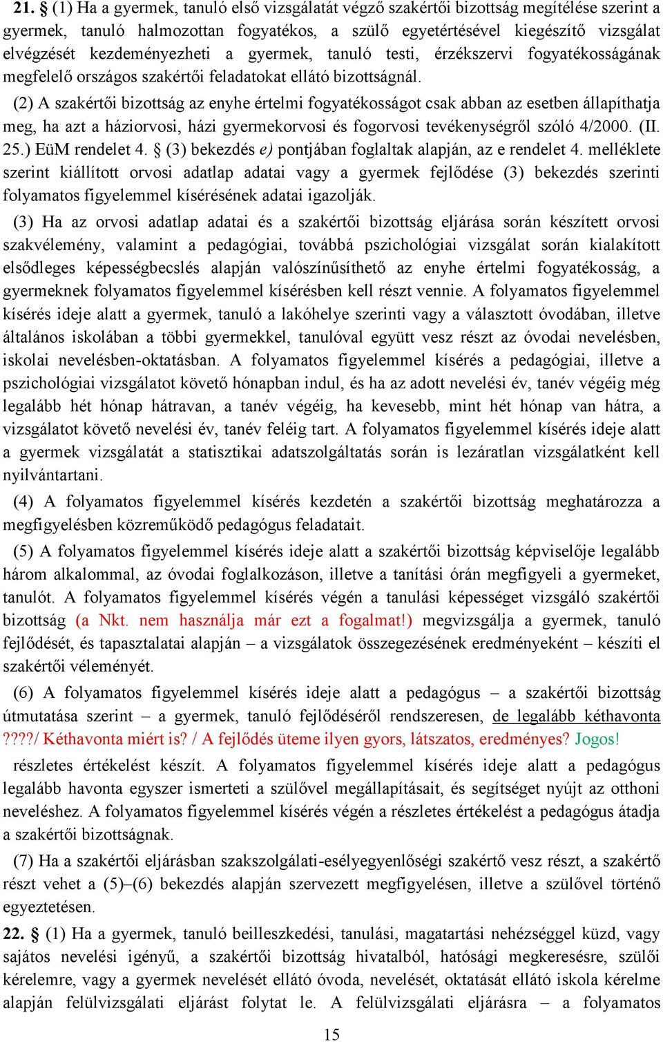 (2) A szakértői bizottság az enyhe értelmi fogyatékosságot csak abban az esetben állapíthatja meg, ha azt a háziorvosi, házi gyermekorvosi és fogorvosi tevékenységről szóló 4/2000. (II. 25.