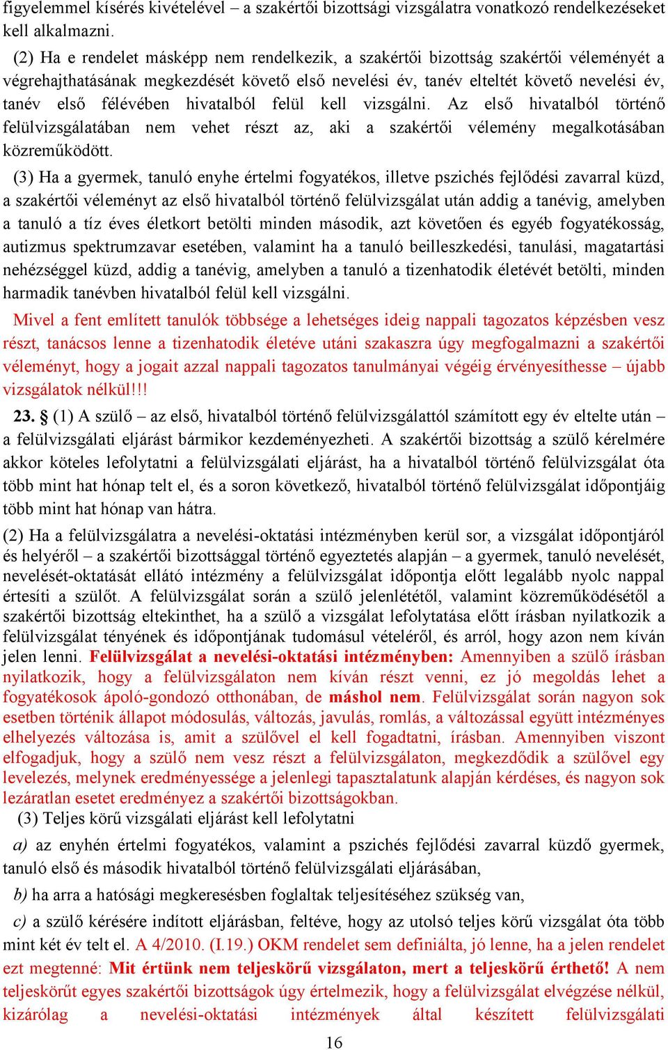 hivatalból felül kell vizsgálni. Az első hivatalból történő felülvizsgálatában nem vehet részt az, aki a szakértői vélemény megalkotásában közreműködött.