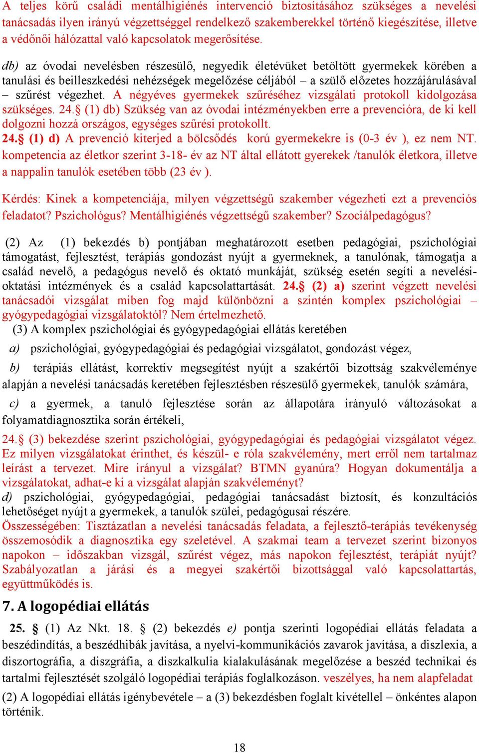 db) az óvodai nevelésben részesülő, negyedik életévüket betöltött gyermekek körében a tanulási és beilleszkedési nehézségek megelőzése céljából a szülő előzetes hozzájárulásával szűrést végezhet.