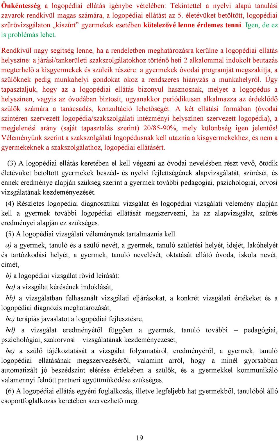 Rendkívül nagy segítség lenne, ha a rendeletben meghatározásra kerülne a logopédiai ellátás helyszíne: a járási/tankerületi szakszolgálatokhoz történő heti 2 alkalommal indokolt beutazás megterhelő a