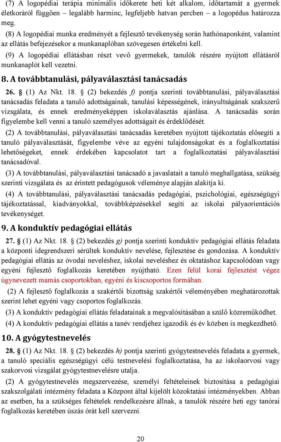 (9) A logopédiai ellátásban részt vevő gyermekek, tanulók részére nyújtott ellátásról munkanaplót kell vezetni. 8. A továbbtanulási, pályaválasztási tanácsadás 26. (1) Az Nkt. 18.