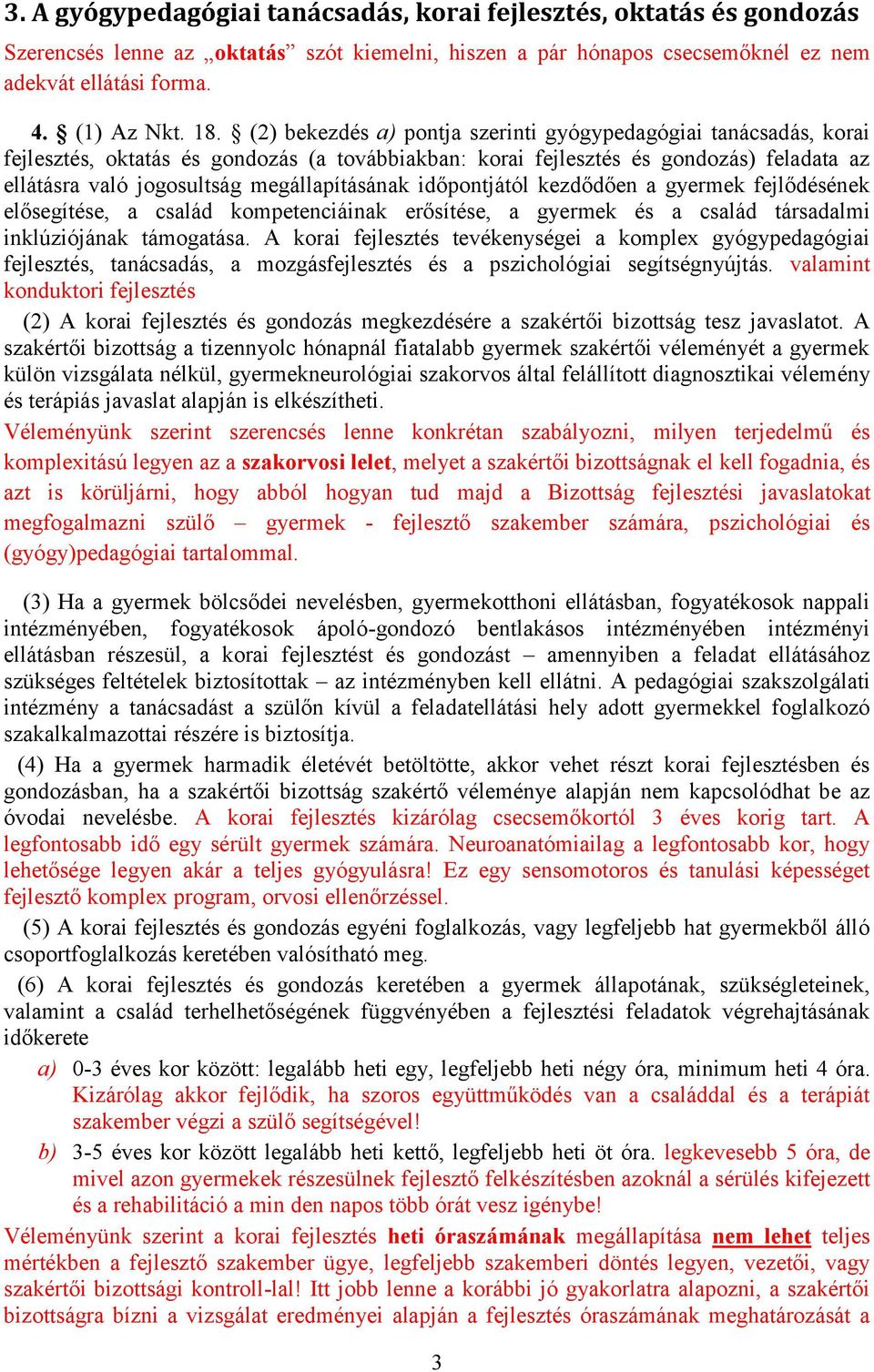 megállapításának időpontjától kezdődően a gyermek fejlődésének elősegítése, a család kompetenciáinak erősítése, a gyermek és a család társadalmi inklúziójának támogatása.