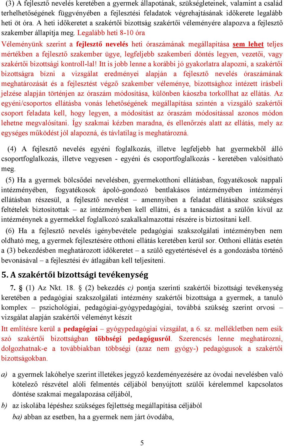 Legalább heti 8-10 óra Véleményünk szerint a fejlesztő nevelés heti óraszámának megállapítása sem lehet teljes mértékben a fejlesztő szakember ügye, legfeljebb szakemberi döntés legyen, vezetői, vagy