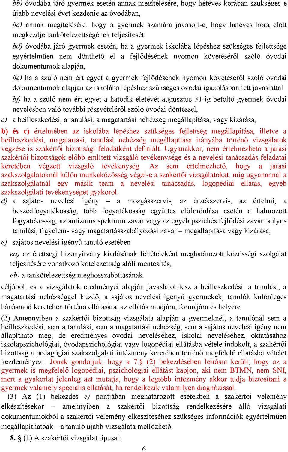 követéséről szóló óvodai dokumentumok alapján, be) ha a szülő nem ért egyet a gyermek fejlődésének nyomon követéséről szóló óvodai dokumentumok alapján az iskolába lépéshez szükséges óvodai