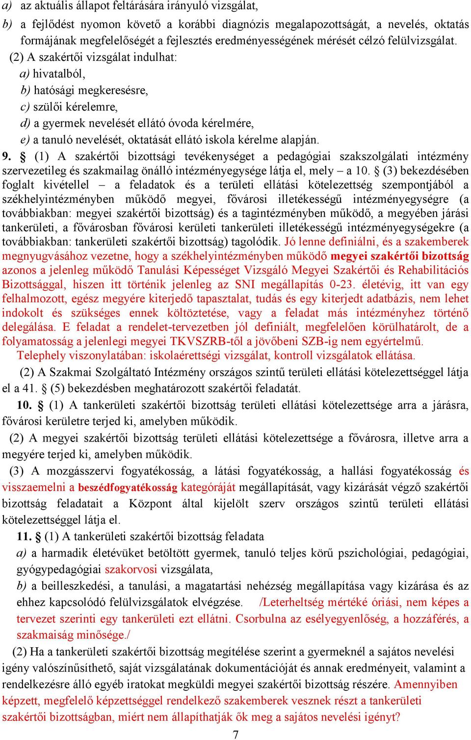 (2) A szakértői vizsgálat indulhat: a) hivatalból, b) hatósági megkeresésre, c) szülői kérelemre, d) a gyermek nevelését ellátó óvoda kérelmére, e) a tanuló nevelését, oktatását ellátó iskola kérelme