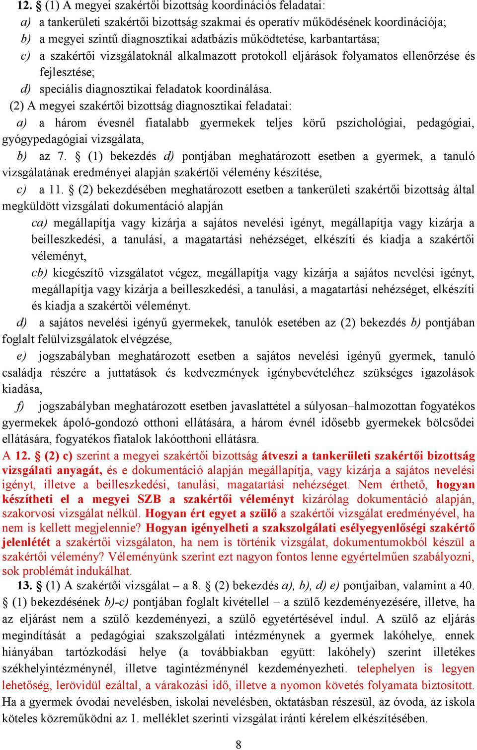 (2) A megyei szakértői bizottság diagnosztikai feladatai: a) a három évesnél fiatalabb gyermekek teljes körű pszichológiai, pedagógiai, gyógypedagógiai vizsgálata, b) az 7.