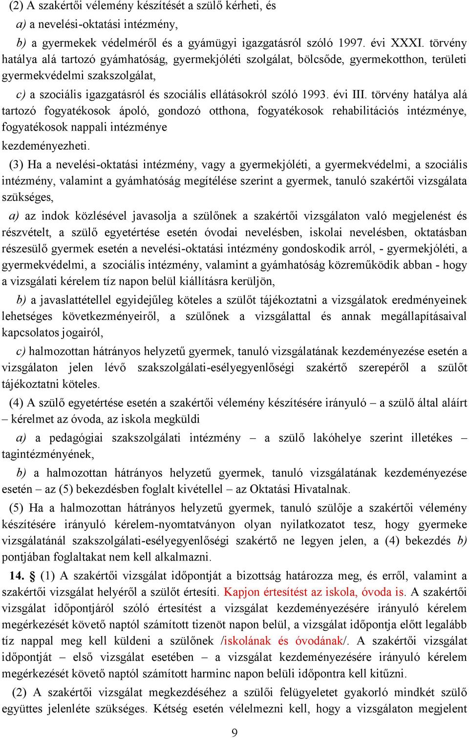 évi III. törvény hatálya alá tartozó fogyatékosok ápoló, gondozó otthona, fogyatékosok rehabilitációs intézménye, fogyatékosok nappali intézménye kezdeményezheti.