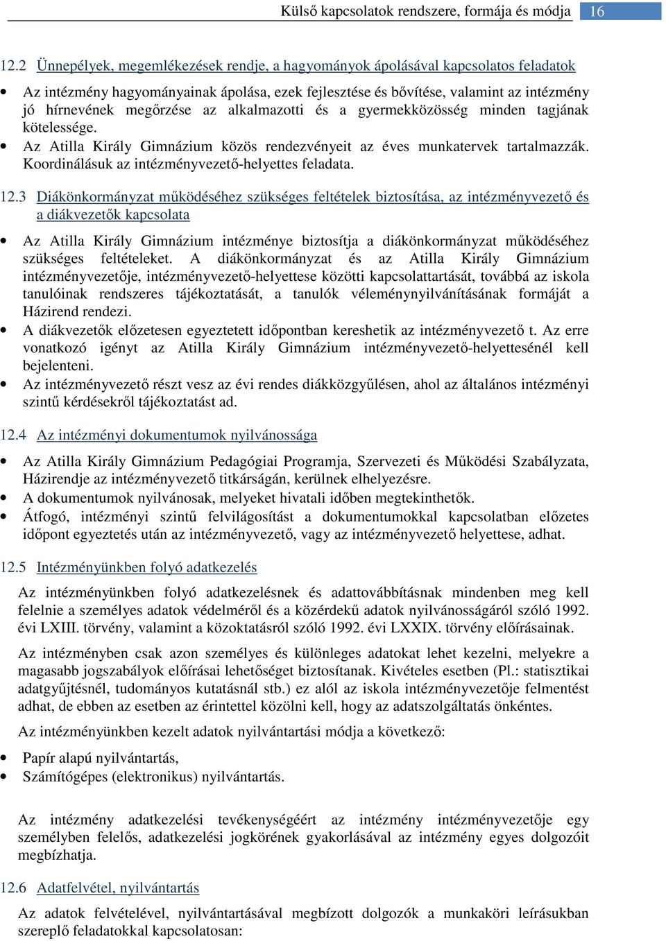 alkalmazotti és a gyermekközösség minden tagjának kötelessége. Az Atilla Király Gimnázium közös rendezvényeit az éves munkatervek tartalmazzák. Koordinálásuk az intézményvezető-helyettes feladata. 12.