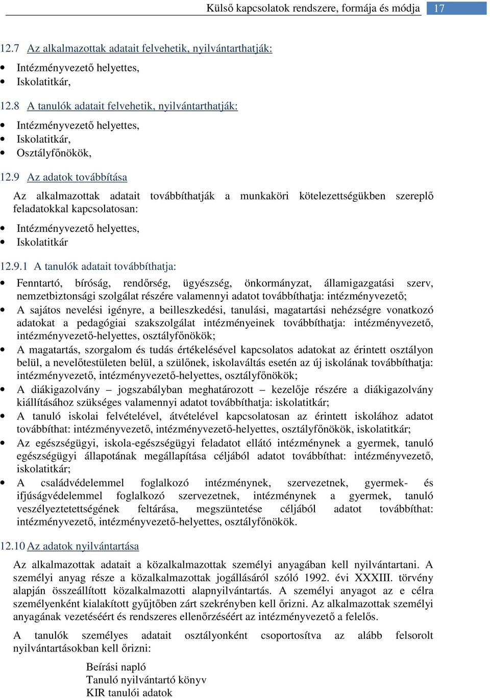 9 Az adatok továbbítása Az alkalmazottak adatait továbbíthatják a munkaköri kötelezettségükben szereplő feladatokkal kapcsolatosan: Intézményvezető helyettes, Iskolatitkár 12.9.1 A tanulók adatait