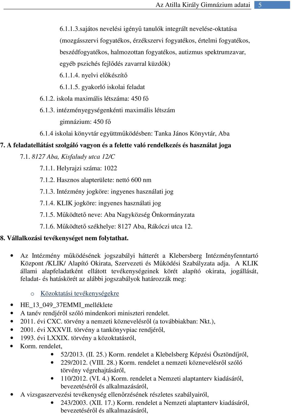 egyéb pszichés fejlődés zavarral küzdők) 6.1.1.4. nyelvi előkészítő 6.1.1.5. gyakorló iskolai feladat 6.1.2. iskola maximális létszáma: 450 fő 6.1.3.