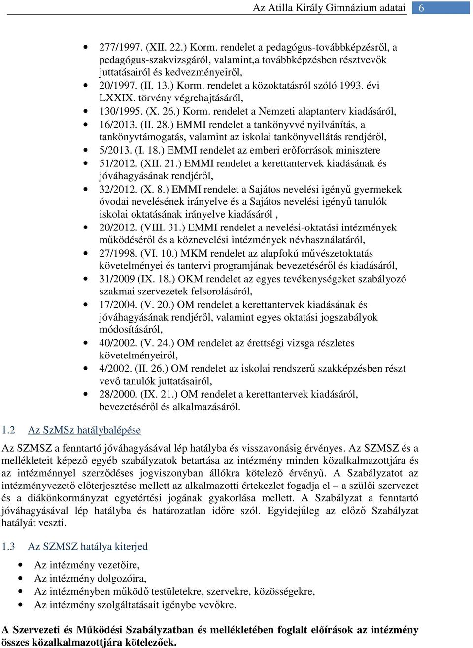 évi LXXIX. törvény végrehajtásáról, 130/1995. (X. 26.) Korm. rendelet a Nemzeti alaptanterv kiadásáról, 16/2013. (II. 28.