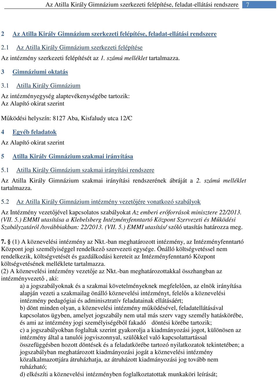 1 Atilla Király Gimnázium Az intézményegység alaptevékenységébe tartozik: Az Alapító okirat szerint Működési helyszín: 8127 Aba, Kisfaludy utca 12/C 4 Egyéb feladatok Az Alapító okirat szerint 5