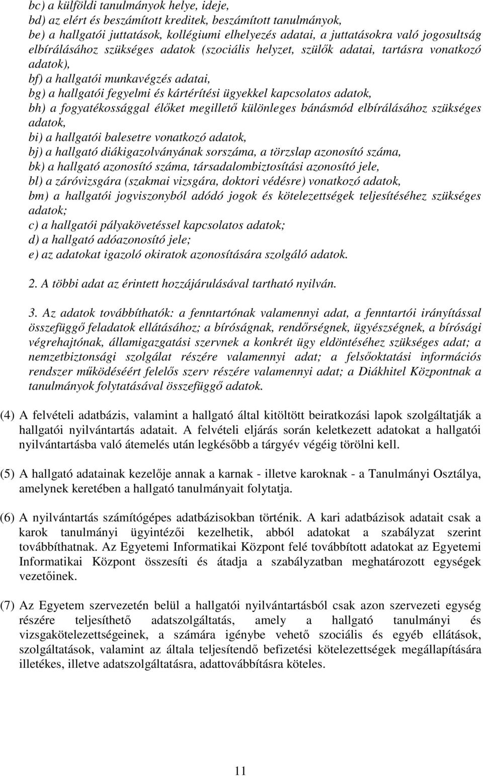 bh) a fogyatékossággal élket megillet különleges bánásmód elbírálásához szükséges adatok, bi) a hallgatói balesetre vonatkozó adatok, bj) a hallgató diákigazolványának sorszáma, a törzslap azonosító