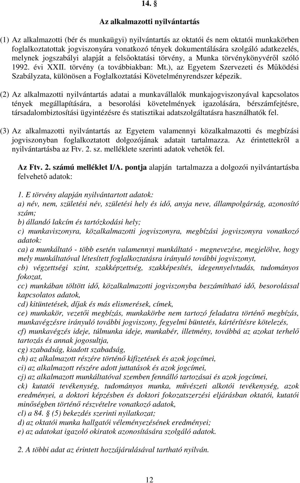 ), az Egyetem Szervezeti és Mködési Szabályzata, különösen a Foglalkoztatási Követelményrendszer képezik.