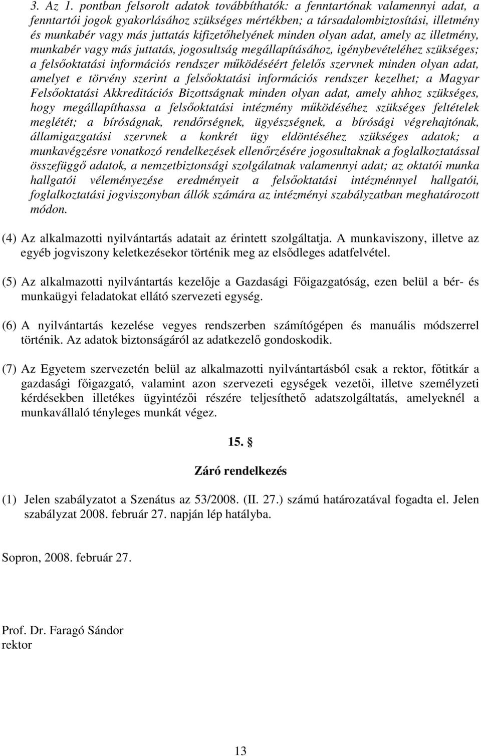 kifizethelyének minden olyan adat, amely az illetmény, munkabér vagy más juttatás, jogosultság megállapításához, igénybevételéhez szükséges; a felsoktatási információs rendszer mködéséért felels