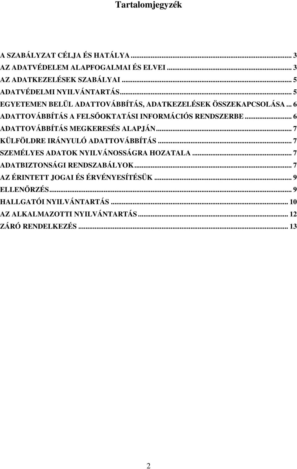 .. 6 ADATTOVÁBBÍTÁS A FELSOKTATÁSI INFORMÁCIÓS RENDSZERBE... 6 ADATTOVÁBBÍTÁS MEGKERESÉS ALAPJÁN... 7 KÜLFÖLDRE IRÁNYULÓ ADATTOVÁBBÍTÁS.