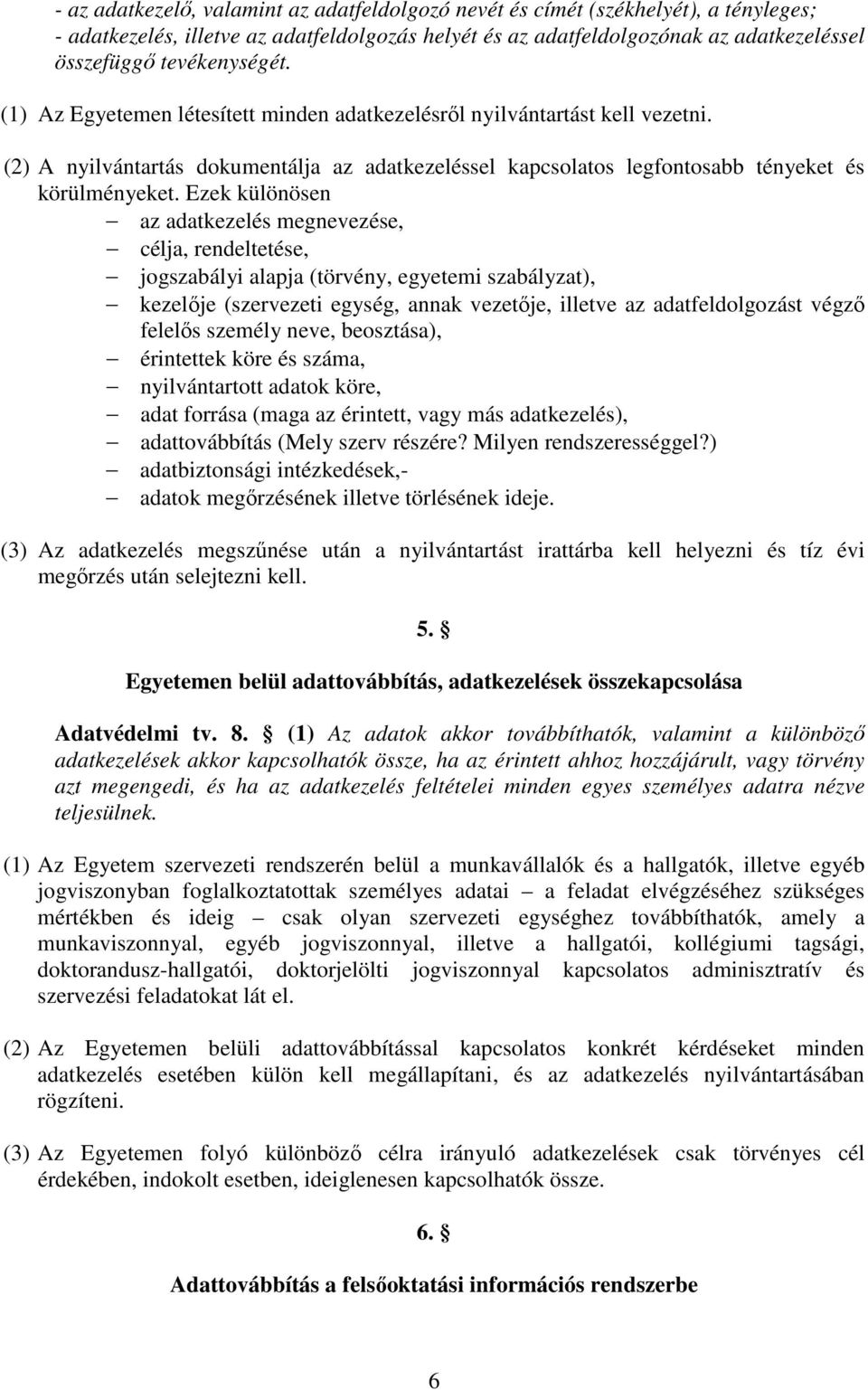 Ezek különösen az adatkezelés megnevezése, célja, rendeltetése, jogszabályi alapja (törvény, egyetemi szabályzat), kezelje (szervezeti egység, annak vezetje, illetve az adatfeldolgozást végz felels