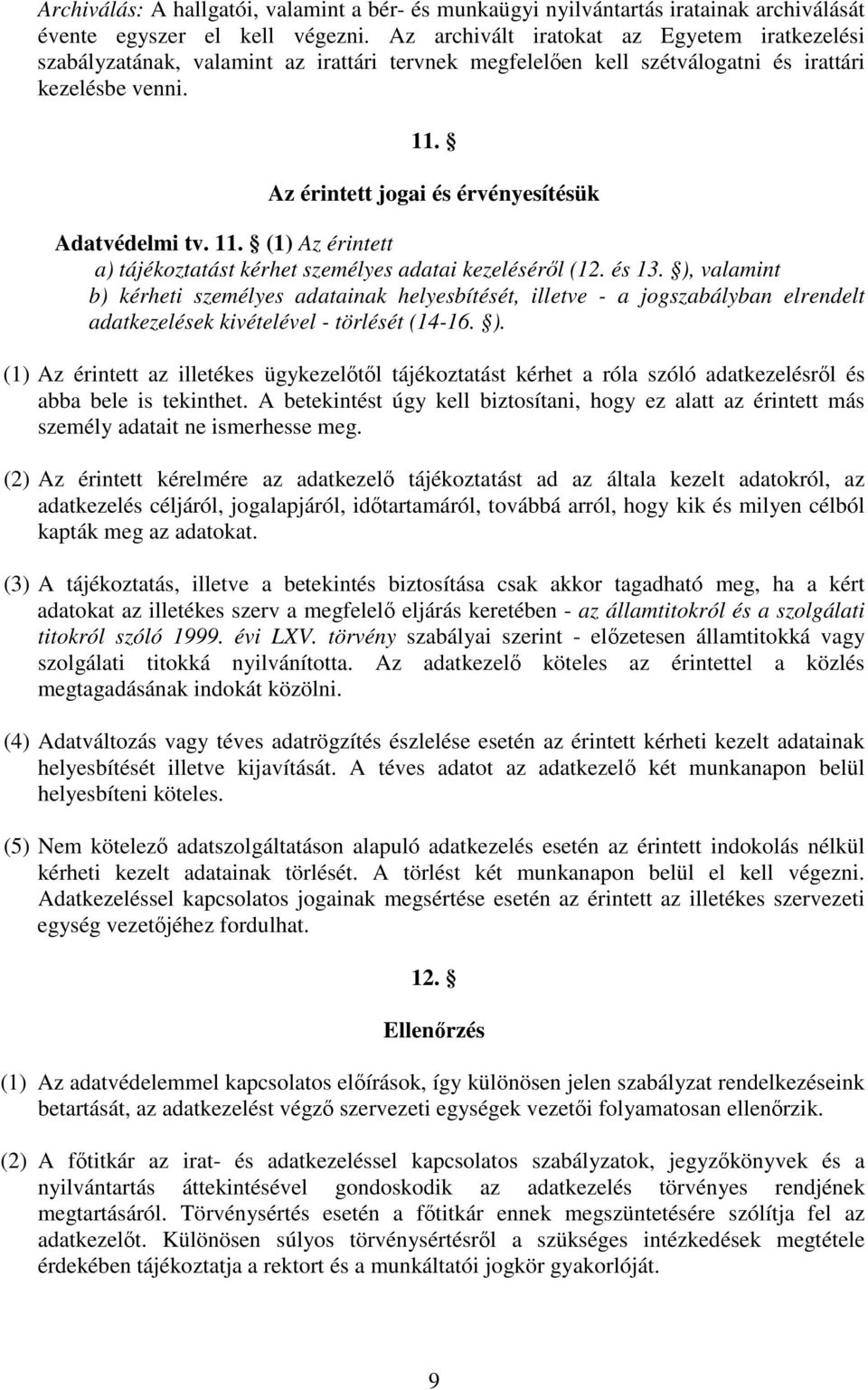 Az érintett jogai és érvényesítésük Adatvédelmi tv. 11. (1) Az érintett a) tájékoztatást kérhet személyes adatai kezelésérl (12. és 13.