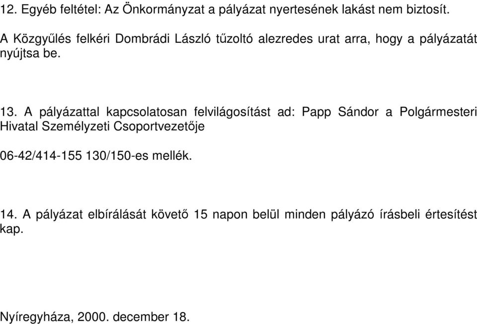 A pályázattal kapcsolatosan felvilágosítást ad: Papp Sándor a Polgármesteri Hivatal Személyzeti
